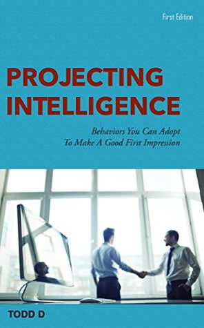 Download Projecting Intelligence: behaviors you can adopt to make a good first impression - Todd D file in PDF