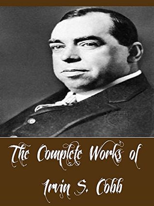 Download The Complete Works of Irvin S. Cobb (16 Complete Works of Irvin S. Cobb Including The Escape of Mr. Trimm, The Thunders of Silence, One Third Off, Paths of Glory, Roughing It De Luxe, And More) - Irvin S. Cobb file in ePub