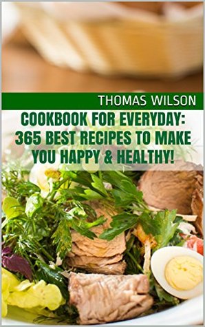 Download Cookbook For Everyday: 365 Best Recipes To Make You Happy & Healthy! - Thomas Wilson file in PDF