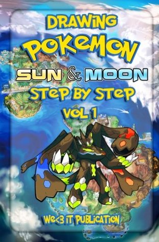 Read online Drawing Pokemon Sun and Moon Step by Step Vol 1: How to Draw Pokemon Character like UB-02 Absorption, Zygarde Complete Forme, Gladion and Others (Pokemon Art Book Series) (Volume 7) - We3it Publication | PDF