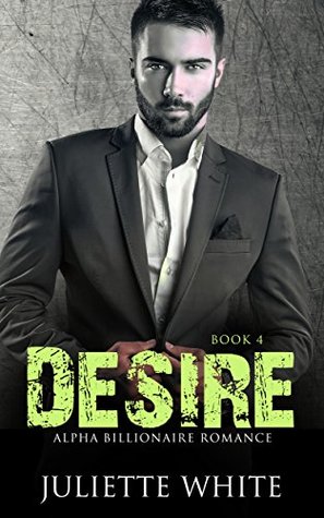 Download Desire: Book Four (An Alpha Billionaire Romance, #4) - Juliette White | ePub
