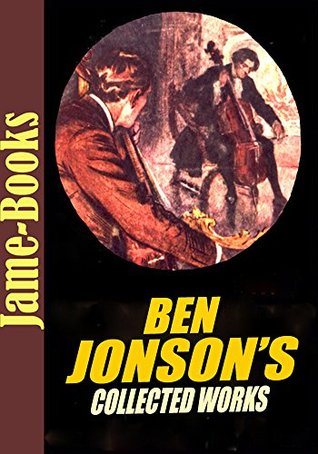 Read The Ben Jonson's Collected Works: Every Man in His Humour,Volpone,The Alchemist,The Poetaste, Epicoene, and More! (8 Works) - Ben Jonson file in PDF
