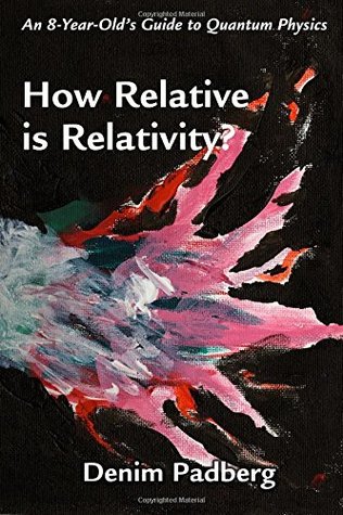 Download How Relative is Relativity: An 8-year-old's Guide to Quantum Physics - Denim D. Padberg file in PDF