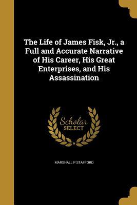 Download The Life of James Fisk, Jr., a Full and Accurate Narrative of His Career, His Great Enterprises, and His Assassination - Marshall P. Stafford file in ePub