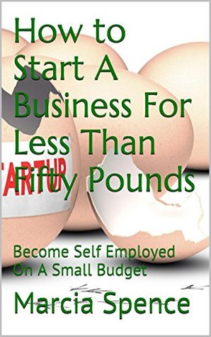 Read online How to Start A Business For Less Than Fifty Pounds: Become Self Employed On A Small Budget - Marcia Spence file in PDF