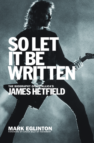 Read So Let It Be Written: The Biography of Metallica's James Hetfield - Mark Eglinton | ePub