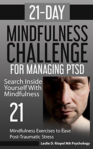 Read 21-Day Mindfulness Challenge For Managing PTSD: 21 Mindfulness Exercises to Ease Post-Traumatic Stress - Leslie Riopel | ePub