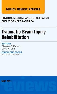 Download Traumatic Brain Injury Rehabilitation, an Issue of Physical Medicine and Rehabilitation Clinics of North America, E-Book - Blessen C Eapen | PDF