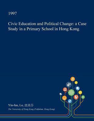 Read online Civic Education and Political Change: A Case Study in a Primary School in Hong Kong - Yin-Fun Lo file in PDF