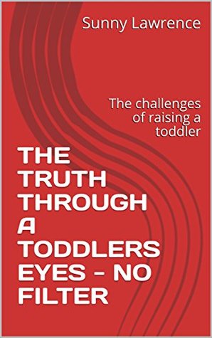 Read THE TRUTH THROUGH A TODDLERS EYES - NO FILTER: The challenges of raising a toddler (Second Time Around Momma Book 3) - Sunny Lawrence file in ePub