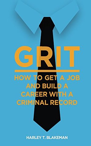 Read online Grit: How to Get a Job and Build a Career with a Criminal Record - Harley Blakeman file in ePub