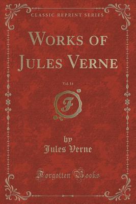 Read Works of Jules Verne, Vol. 14: Robur the Conqueror; The Master of the World; The Sphinx of Ice (Classic Reprint) - Jules Verne file in ePub