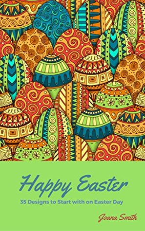 Download Happy Easter: 35 Designs to Start with on Easter Day - Joana Smith file in PDF
