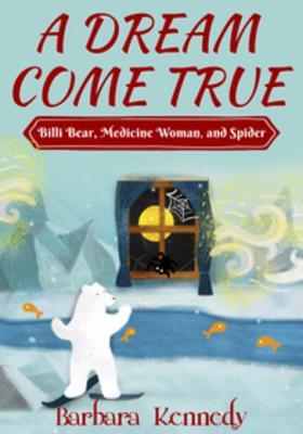 Read A Dream Come True -- Billi Bear, Medicine Woman, and Spider - Barbara Kennedy file in ePub