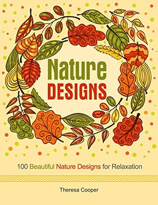 Download Nature Designs: 100 Beautiful Nature Designs for Relaxation - Theresa Cooper file in PDF