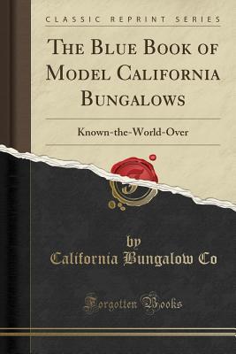 Read The Blue Book of Model California Bungalows: Known-The-World-Over (Classic Reprint) - California Bungalow Co | PDF