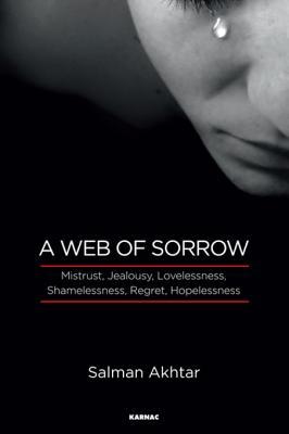 Read online A Web of Sorrow: Mistrust, Jealousy, Lovelessness, Shamelessness, Regret, and Hopelessness - Salman Akhtar file in ePub