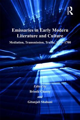Download Emissaries in Early Modern Literature and Culture: Mediation, Transmission, Traffic, 1550-1700 - Gitanjali Shahani | ePub