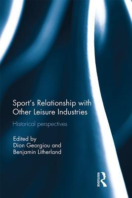 Download Sport's Relationship with Other Leisure Industries: Historical Perspectives - Dion Georgiou | ePub