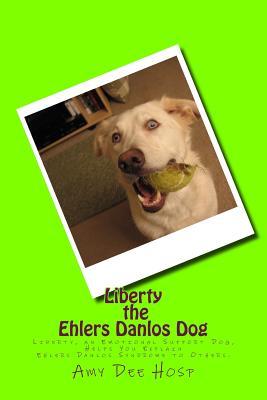Read online Liberty the Ehlers Danlos Dog: Liberty, an Emotional Support Dog, Helps You Explain Ehlers Danlos Syndrome to Others. - Amy Dee Hosp file in ePub