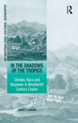 Download In the Shadows of the Tropics: Climate, Race and Biopower in Nineteenth Century Ceylon - James S. Duncan | ePub