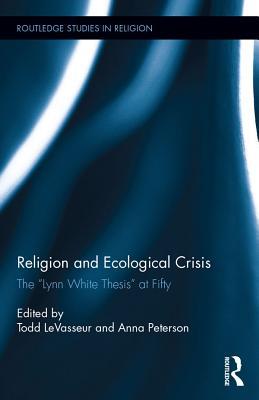 Read online Religion and Ecological Crisis: The lynn White Thesis at Fifty - Todd Levasseur | ePub