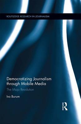 Read Democratizing Journalism Through Mobile Media: The Mojo Revolution - Ivo Burum | ePub