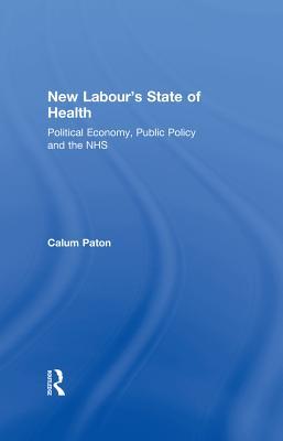 Read New Labour's State of Health: Political Economy, Public Policy and the Nhs - Calum Paton | PDF