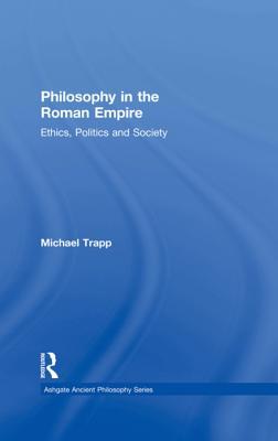 Read online Philosophy in the Roman Empire: Ethics, Politics and Society - Michael B. Trapp | ePub
