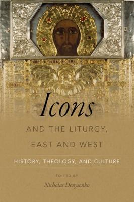 Read Icons and the Liturgy, East and West: History, Theology, and Culture - Nicholas E Denysenko file in ePub
