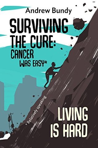 Read online Surviving the Cure: Cancer was Easy,* Living is Hard - Andrew Bundy | PDF