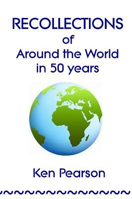 Read Recollections of Around the World in 50 Years - Ken Pearson | ePub