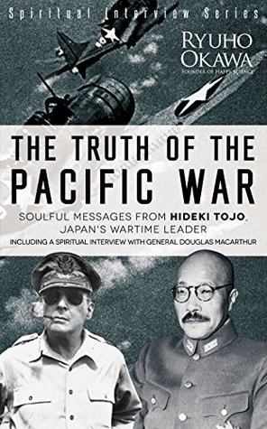 Download The Truth of the Pacific War: Soulful Messages from Hideki Tojo, Japan's Wartime Leader - Ryuho Okawa | PDF