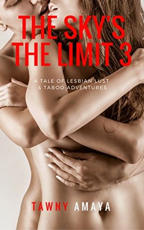Read online The Sky's the Limit 3: A Tale of Lesbian Lust & Taboo Adventures - Tawny Amaya file in PDF