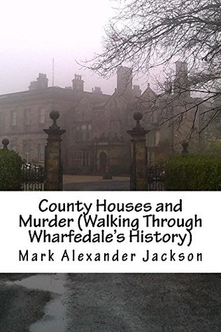 Download County Houses and Murder (Walking Through Wharfedale's History) - Mark Alexander Jackson | PDF