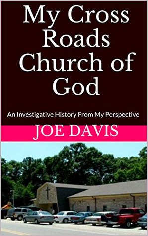 Read online My Cross Roads Church of God: An Investigative History From My Perspective - Joe Davis | PDF