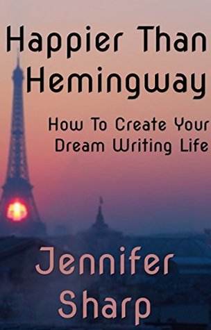 Read online Happier Than Hemingway: How To Create Your Dream Writing Life - Jennifer Sharp | PDF