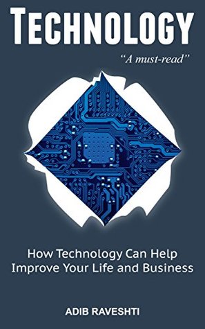 Download Technology: How Technology Can Help Improve Your Life and Business (Irresistible, Addictive Technology, Business, Rise of the Robots, Blockchain Innovative) - Adib Raveshti | ePub