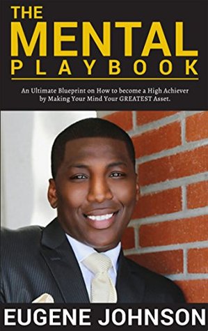 Read The Mental Playbook: An Ultimate Blueprint on How to become a High Achiever By Making Your Mind Your GREATEST Asset - Eugene Johnson | PDF