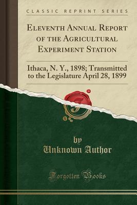Read Eleventh Annual Report of the Agricultural Experiment Station: Ithaca, N. Y., 1898; Transmitted to the Legislature April 28, 1899 (Classic Reprint) - Unknown | ePub