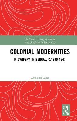 Read online Colonial Modernities: Midwifery in Bengal, C.1860-1947 - Ambalika Guha file in ePub