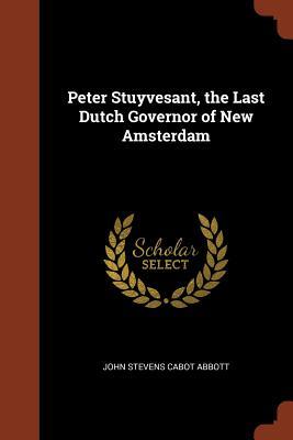 Read Peter Stuyvesant, the Last Dutch Governor of New Amsterdam - John S.C. Abbott | PDF