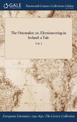 Read online The Orientalist: Or, Electioneering in Ireland: A Tale; Vol. I - Anonymous | ePub