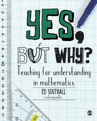 Read Yes, But Why? Teaching for Understanding in Mathematics - Ed Southall | ePub