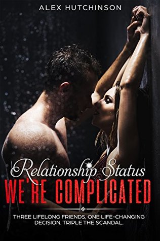 Download Relationship Status: It's Complicated: Three lifelong friends, one life-changing decision. Triple the scandal. - Alex Hutchinson | ePub