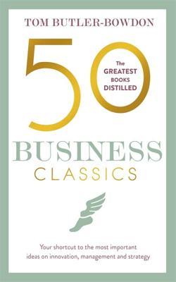 Read online 50 Business Classics: Your shortcut to the most important ideas on innovation, management and strategy - Tom Butler-Bowdon | ePub