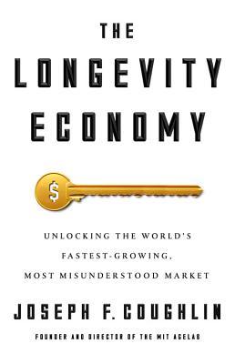 Download The Longevity Economy: Unlocking the World's Fastest-Growing, Most Misunderstood Market - Joseph F. Coughlin file in PDF