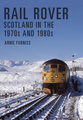 Read online Rail Rover: Scotland in the 1970s and 1980s: Scotland in the 1970s and 1980s - Arnie Furniss file in ePub