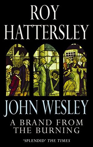 Read John Wesley: A Brand From The Burning: The Life of John Wesley - Roy Hattersley | ePub