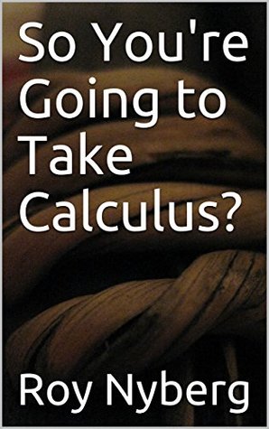 Download So You're Going to Take Calculus?: A Big Picture Guide to Calculus - Roy Nyberg | ePub